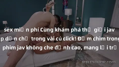 sex miễn phí Cùng khám phá thế giới jav không che siêu hấp dẫn chỉ trong vài cú click! Đắm chìm trong những bộ phim jav không che đỉnh cao, mang lại trải nghiệm thú vị và đầy kích thích.