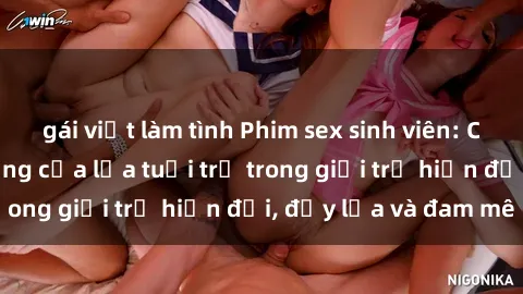 gái việt làm tình Phim sex sinh viên: Câu chuyện nóng bỏng của lứa tuổi trẻ trong giới trẻ hiện đại, đầy lửa và đam mê