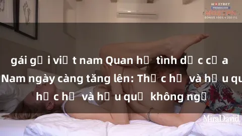 gái gọi việt nam Quan hệ tình dục của nữ sinh Việt Nam ngày càng tăng lên: Thực hư và hậu quả không ngờ