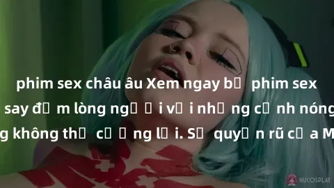 phim sex châu âu Xem ngay bộ phim sex milf hot nhất, làm say đắm lòng người với những cảnh nóng bỏng không thể cưỡng lại. Sự quyến rũ của MILF sẽ khiến bạn mãnh liệt!