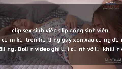 clip sex sinh viên Clip nóng sinh viên gây sốc: Hành động cấm kỵ trên trường gây xôn xao cộng đồng. Đoạn video ghi lại cảnh vô lễ khiến dư luận bức xúc.
