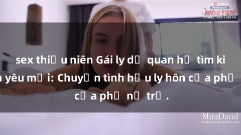 sex thiếu niên Gái ly dị quan hệ tìm kiếm tình yêu mới: Chuyện tình hậu ly hôn của phụ nữ trẻ.