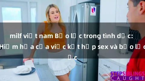 milf việt nam Bạo lực trong tình dục: Hiểm họa của việc kết hợp sex và bạo lực