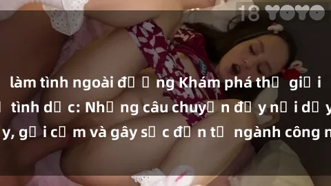làm tình ngoài đường Khám phá thế giới của phim sex nô lệ tình dục: Những câu chuyện đầy nổi dậy, gợi cảm và gây sốc đến từ ngành công nghiệp giải trí đen tối