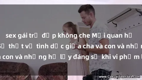 sex gái trẻ đẹp không che Mối quan hệ giữa cha và con: Sự thật về tình dục giữa cha và con và những hệ lụy đáng sợ khi vi phạm luật pháp.