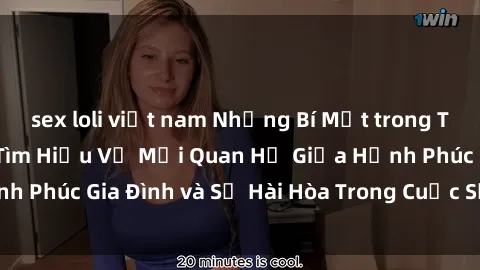 sex loli việt nam Những Bí Mật trong Tình Dục Gia Đình: Tìm Hiểu Về Mối Quan Hệ Giữa Hạnh Phúc Gia Đình và Sự Hài Hòa Trong Cuộc Sống Tình Dục