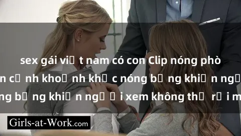 sex gái việt nam có con Clip nóng phòng tắm gây sốt: Cận cảnh khoảnh khắc nóng bỏng khiến người xem không thể rời mắt