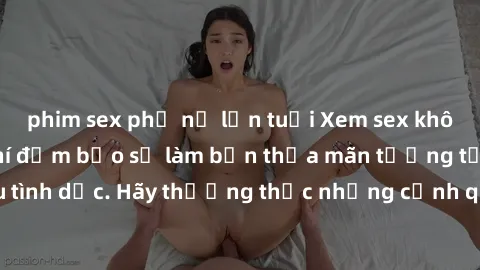 phim sex phụ nữ lớn tuổi Xem sex không che HD miễn phí đảm bảo sẽ làm bạn thỏa mãn tưởng tượng và nhu cầu tình dục. Hãy thưởng thức những cảnh quay hấp dẫn và mãnh liệt ngay bây giờ!