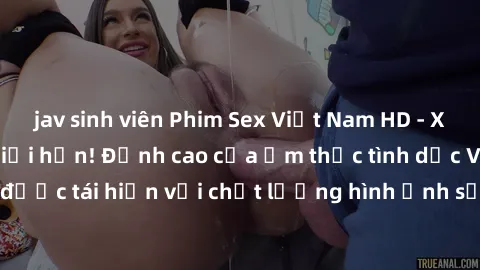 jav sinh viên Phim Sex Việt Nam HD - Xem ngay và không giới hạn! Đỉnh cao của ẩm thực tình dục Việt Nam được tái hiện với chất lượng hình ảnh sắc nét. Hãy thưởng thức ngay!