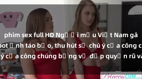 phim sex full HD Người mẫu Việt Nam gây sốt với loạt shoot ảnh táo bạo, thu hút sự chú ý của công chúng bằng vẻ đẹp quyến rũ và gợi cảm.