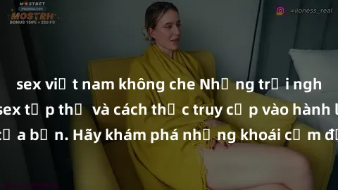 sex việt nam không che Những trải nghiệm mới lạ với sex tập thể và cách thức truy cập vào hành lang đam mê của bạn. Hãy khám phá những khoái cảm đầy kích thích với tập thể hấp dẫn!