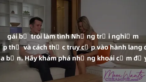 gái bị trói làm tình Những trải nghiệm mới lạ với sex tập thể và cách thức truy cập vào hành lang đam mê của bạn. Hãy khám phá những khoái cảm đầy kích thích với tập thể hấp dẫn!