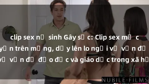 clip sex nữ sinh Gây sốc: Clip sex mẹ con Việt Nam lan truyền trên mạng, dấy lên lo ngại về vấn đề đạo đức và giáo dục trong xã hội hiện nay.
