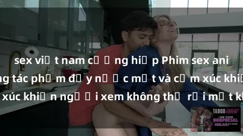 sex việt nam cưỡng hiếp Phim sex anime đỉnh cao: Những tác phẩm đầy nước mắt và cảm xúc khiến người xem không thể rời mắt khỏi màn hình
